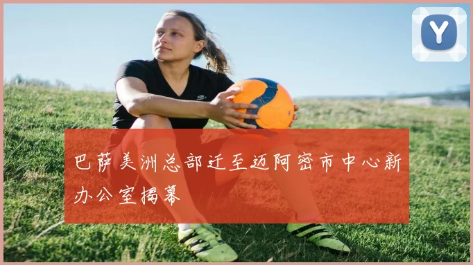 巴萨美洲总部迁至迈阿密市中心新办公室揭幕